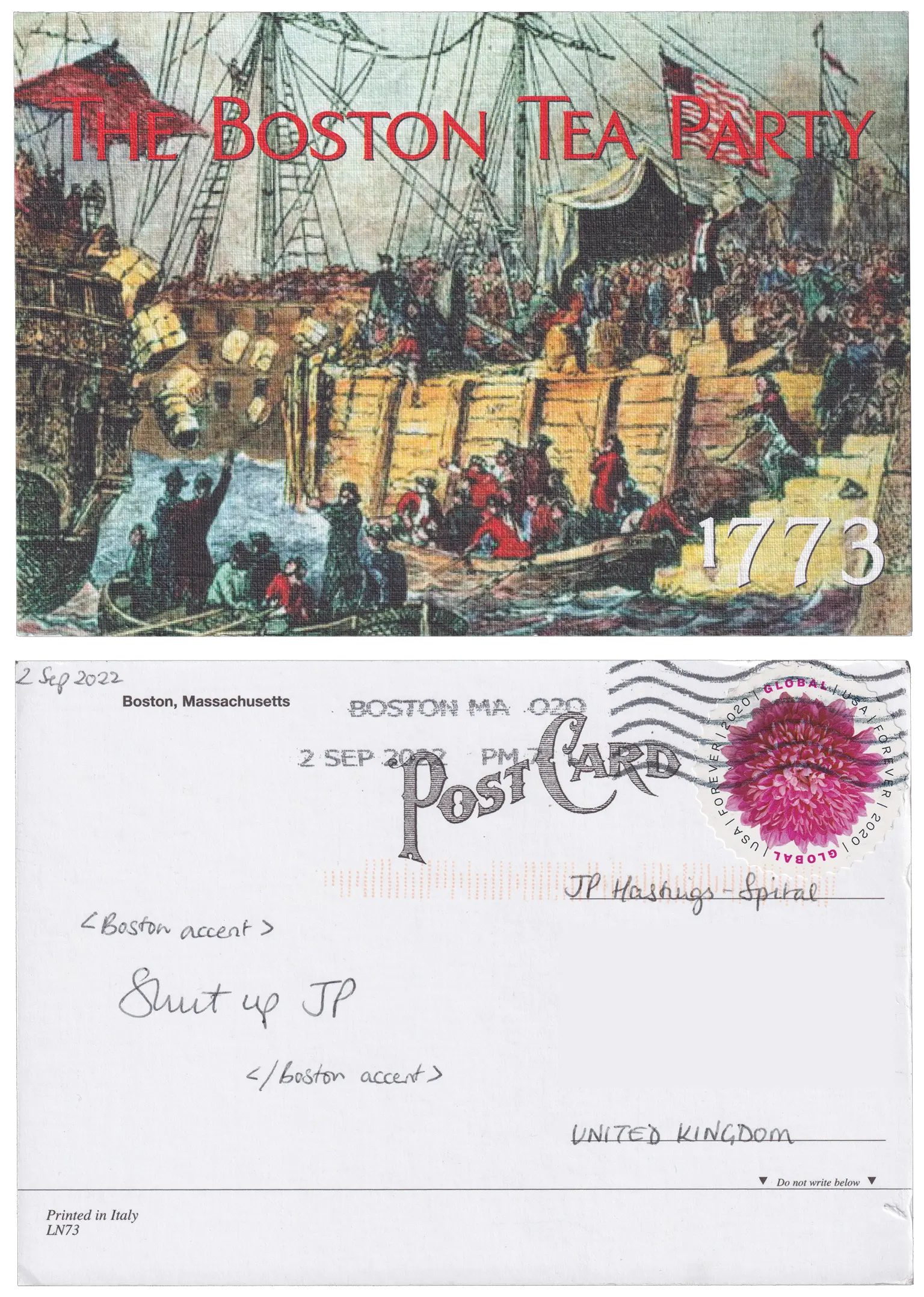 Both sides of a postcard. On the front: A reproduction of a painting representing the Boston Tea Party — sailors throwing boxes of tea into the sea from their ships. Overlayed with text saying "The Boston Tea Party" and "1773". On the back: <Boston accent>
Shut up JP
</Boston accent>
